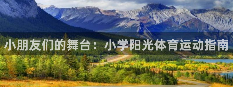 谈球吧体育：小朋友们的舞台：小学阳光体育运动指南