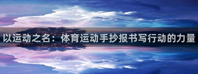 谈球吧体育：以运动之名：体育运动手抄报书写行动的力量