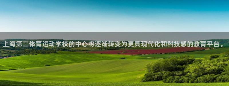 谈球吧：上海第二体育运动学校的中心将逐渐转变为更具现代化和科技感的教育平台。