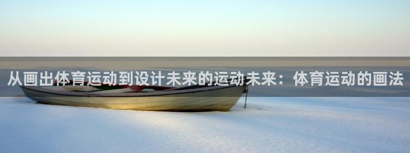 谈球吧体育：从画出体育运动到设计未来的运动未来：体育运动的画法